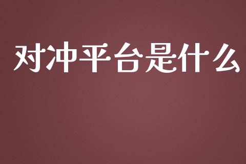 对冲平台是什么_https://www.fcdydaikuan.com_黄金期货直播_第1张