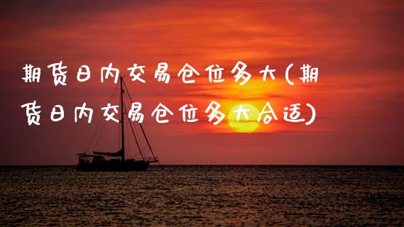 期货日内交易仓位多大(期货日内交易仓位多大合适)_https://www.fcdydaikuan.com_德指期货直播_第1张