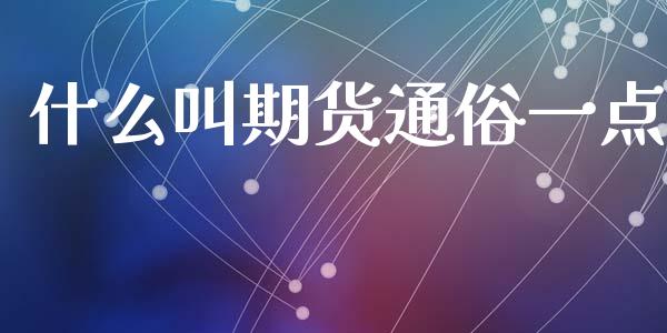 什么叫期货通俗一点_https://www.fcdydaikuan.com_恒指期货直播_第1张