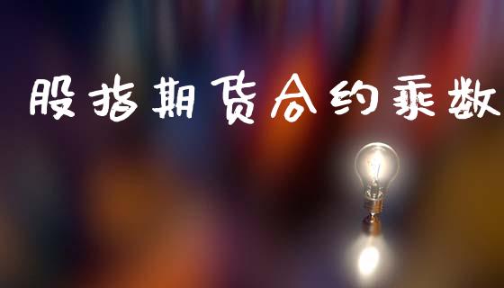 股指期货合约乘数_https://www.fcdydaikuan.com_恒指期货直播_第1张