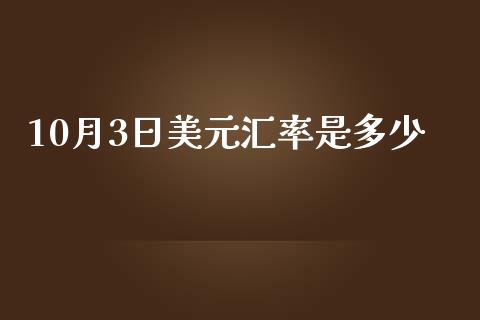 10月3日美元汇率是多少_https://www.fcdydaikuan.com_恒生指数直播室_第1张