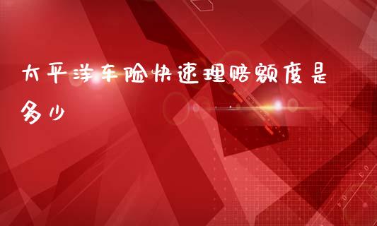 太平洋车险快速理赔额度是多少_https://www.fcdydaikuan.com_恒指期货直播_第1张