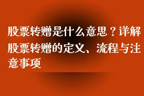 股票转赠是什么意思？详解股票转赠的定义、流程与注意事项_https://www.fcdydaikuan.com_恒指期货直播_第1张