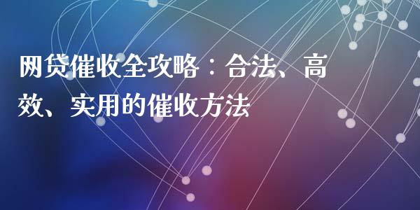 网贷催收全攻略：合法、高效、实用的催收方法_https://www.fcdydaikuan.com_恒生指数直播室_第1张