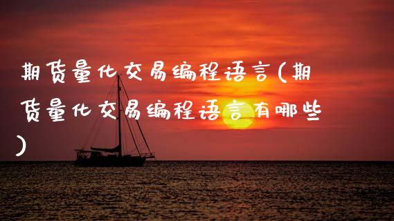 期货量化交易编程语言(期货量化交易编程语言有哪些)_https://www.fcdydaikuan.com_德指期货直播_第1张