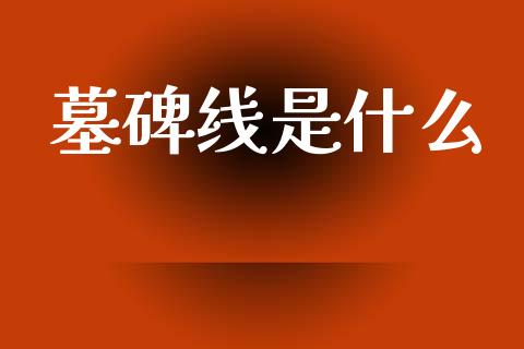 墓碑线是什么_https://www.fcdydaikuan.com_恒生指数直播室_第1张