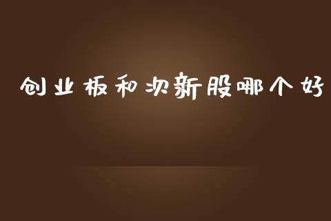 创业板和次新股哪个好_https://www.fcdydaikuan.com_恒指期货直播_第1张