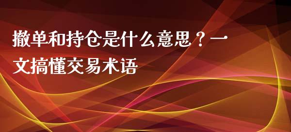 撤单和持仓是什么意思？一文搞懂交易术语_https://www.fcdydaikuan.com_恒生指数直播室_第1张
