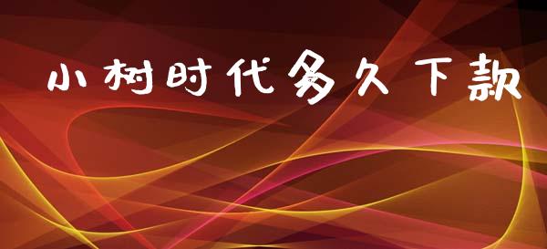 小树时代多久下款_https://www.fcdydaikuan.com_德指期货直播_第1张
