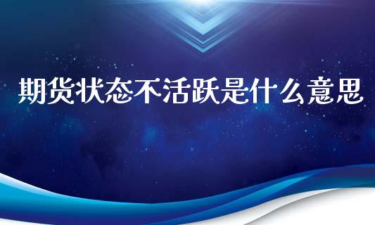 期货状态不活跃是什么意思_黄金期货直播_第1张_恒生指数直播室_恒指期货直播_德指期货直播_黄金期货直播 期货状态不活跃是什么意思_https://www.fcdydaikuan.com_黄金期货直播_第1张