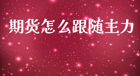 期货怎么跟随主力_https://www.fcdydaikuan.com_恒指期货直播_第1张