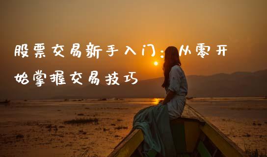 股票交易新手入门：从零开始掌握交易技巧_https://www.fcdydaikuan.com_恒生指数直播室_第1张