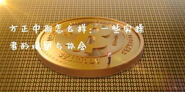 方正中期怎么样：一些实操者的观察与体会_https://www.fcdydaikuan.com_恒指期货直播_第1张