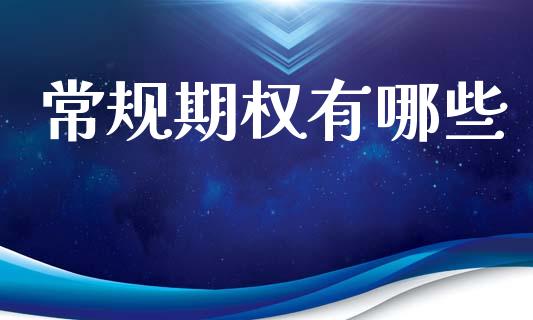 常规期权有哪些_https://www.fcdydaikuan.com_黄金期货直播_第1张