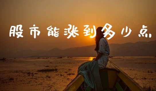 股市能涨到多少点_https://www.fcdydaikuan.com_恒指期货直播_第1张