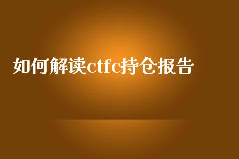 如何解读ctfc持仓报告_https://www.fcdydaikuan.com_恒指期货直播_第1张