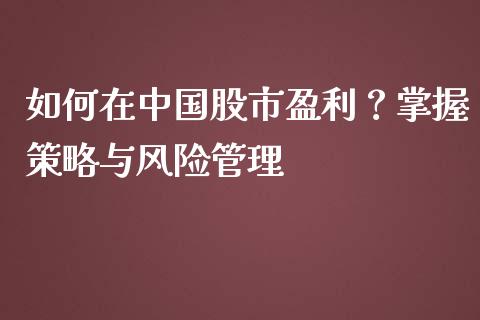 如何在中国股市盈利？掌握策略与风险管理_https://www.fcdydaikuan.com_德指期货直播_第1张