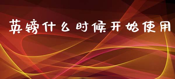 英镑什么时候开始使用_https://www.fcdydaikuan.com_黄金期货直播_第1张