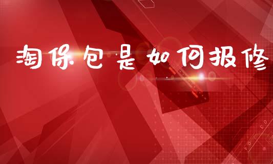 淘保包是如何报修_https://www.fcdydaikuan.com_恒指期货直播_第1张