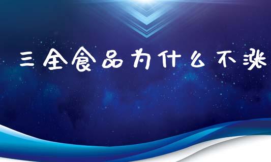 三全食品为什么不涨_https://www.fcdydaikuan.com_德指期货直播_第1张