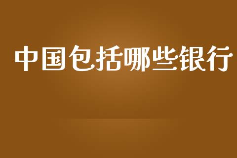中国包括哪些银行_https://www.fcdydaikuan.com_黄金期货直播_第1张