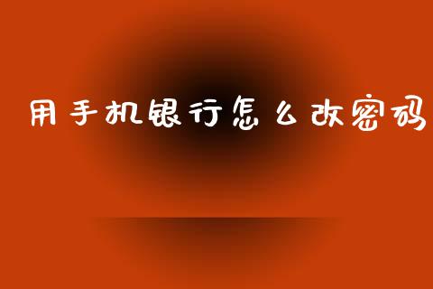 用手机银行怎么改密码_https://www.fcdydaikuan.com_黄金期货直播_第1张