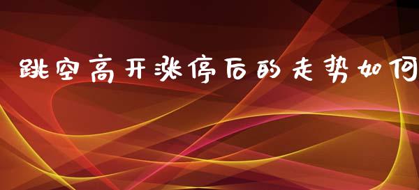 跳空高开涨停后的走势如何_https://www.fcdydaikuan.com_恒指期货直播_第1张
