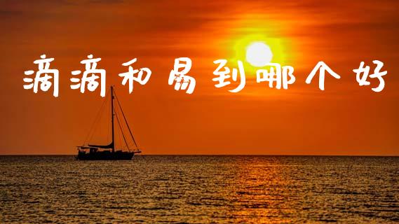 滴滴和易到哪个好_https://www.fcdydaikuan.com_恒生指数直播室_第1张