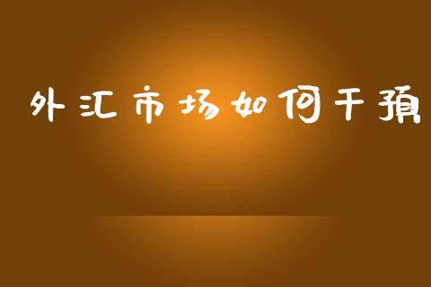 外汇市场如何干预_https://www.fcdydaikuan.com_恒指期货直播_第1张