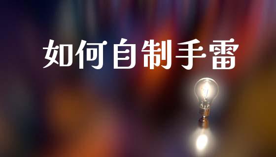 如何自制手雷_https://www.fcdydaikuan.com_恒指期货直播_第1张