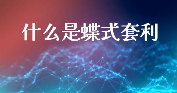 什么是蝶式套利_https://www.fcdydaikuan.com_恒指期货直播_第1张