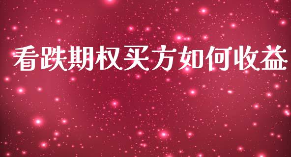 看跌期权买方如何收益_https://www.fcdydaikuan.com_恒生指数直播室_第1张