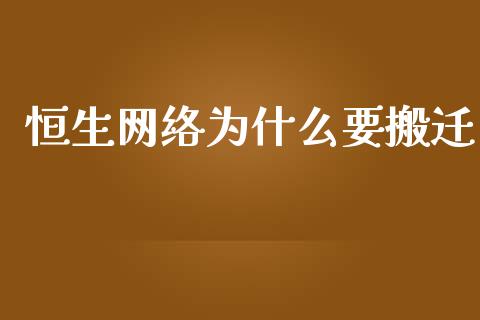 恒生网络为什么要搬迁_https://www.fcdydaikuan.com_黄金期货直播_第1张