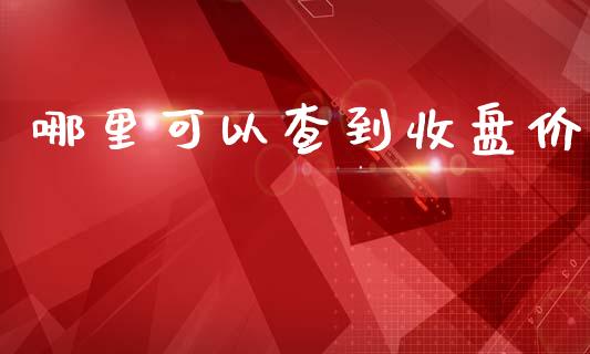 哪里可以查到收盘价_https://www.fcdydaikuan.com_恒生指数直播室_第1张