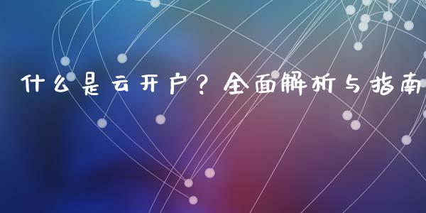 什么是云开户？全面解析与指南_https://www.fcdydaikuan.com_德指期货直播_第1张