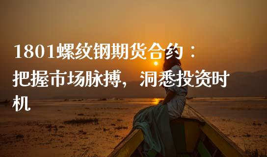 1801螺纹钢期货合约：把握市场脉搏，洞悉投资时机_https://www.fcdydaikuan.com_德指期货直播_第1张