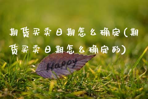 期货买卖日期怎么确定(期货买卖日期怎么确定的)_https://www.fcdydaikuan.com_德指期货直播_第1张
