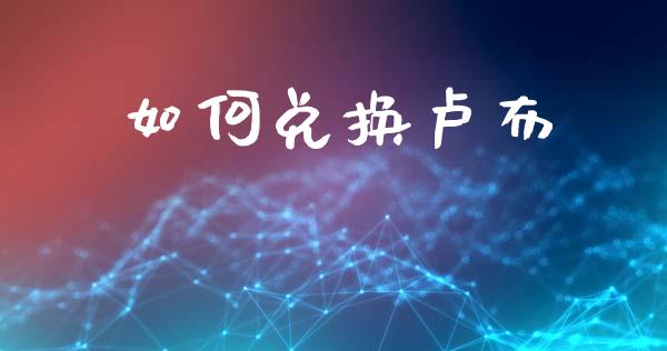 如何兑换卢布_https://www.fcdydaikuan.com_恒生指数直播室_第1张
