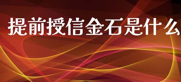 提前授信金石是什么_https://www.fcdydaikuan.com_恒生指数直播室_第1张