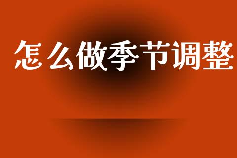 怎么做季节调整_https://www.fcdydaikuan.com_恒生指数直播室_第1张