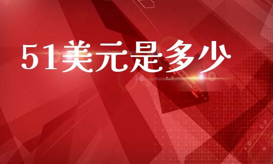 51美元是多少_https://www.fcdydaikuan.com_恒指期货直播_第1张