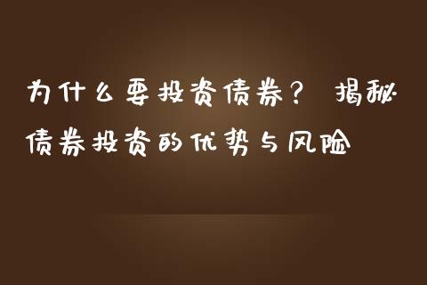 为什么要投资债券？ 揭秘债券投资的优势与风险_https://www.fcdydaikuan.com_黄金期货直播_第1张
