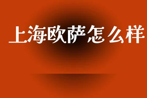 上海欧萨怎么样_https://www.fcdydaikuan.com_恒生指数直播室_第1张