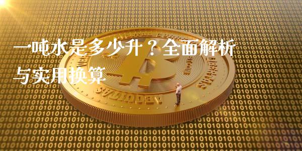 一吨水是多少升？全面解析与实用换算_https://www.fcdydaikuan.com_德指期货直播_第1张