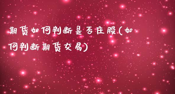 期货如何判断是否庄股(如何判断期货交易)_https://www.fcdydaikuan.com_恒生指数直播室_第1张
