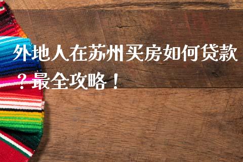 外地人在苏州买房如何贷款？最全攻略！_https://www.fcdydaikuan.com_恒指期货直播_第1张
