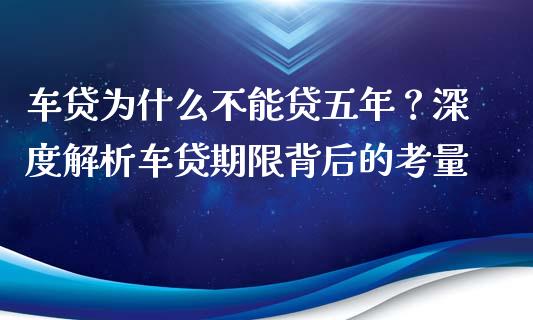 车贷为什么不能贷五年？深度解析车贷期限背后的考量_https://www.fcdydaikuan.com_德指期货直播_第1张