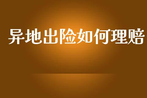异地出险如何理赔_https://www.fcdydaikuan.com_黄金期货直播_第1张