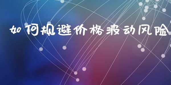 如何规避价格波动风险_https://www.fcdydaikuan.com_恒生指数直播室_第1张