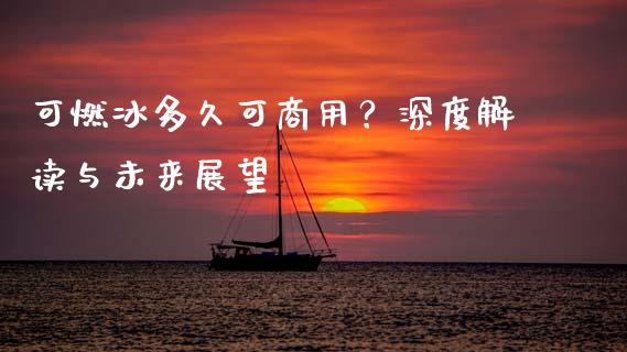 可燃冰多久可商用?深度解读与未来展望_恒生指数直播室_第1张_恒生指数直播室_恒指期货直播_德指期货直播_黄金期货直播 可燃冰多久可商用?深度解读与未来展望_https://www.fcdydaikuan.com_恒生指数直播室_第1张
